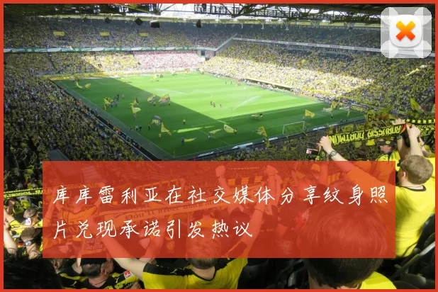 库库雷利亚在社交媒体分享纹身照片兑现承诺引发热议