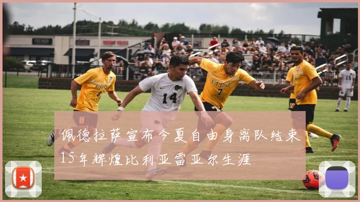 佩德拉萨宣布今夏自由身离队结束15年辉煌比利亚雷亚尔生涯